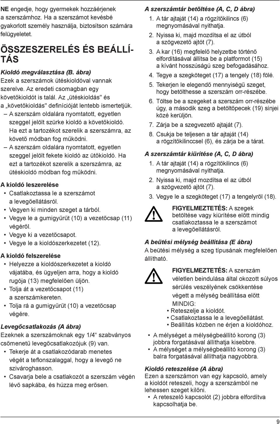 A szerszám oldalára nyomtatott, egyetlen szeggel jelölt szürke kioldó a követőkioldó. Ha ezt a tartozékot szerelik a szerszámra, az követő módban fog működni.