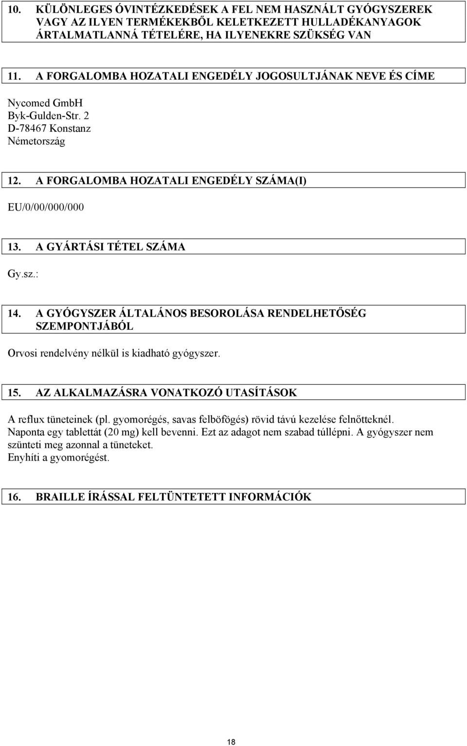 A GYÁRTÁSI TÉTEL SZÁMA Gy.sz.: 14. A GYÓGYSZER ÁLTALÁNOS BESOROLÁSA RENDELHETŐSÉG SZEMPONTJÁBÓL Orvosi rendelvény nélkül is kiadható gyógyszer. 15.