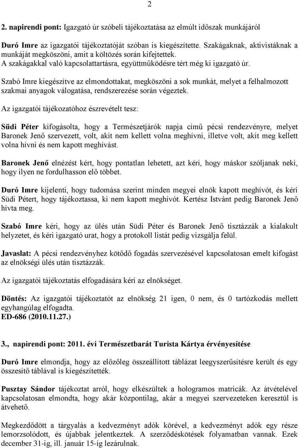 Szabó Imre kiegészítve az elmondottakat, megköszöni a sok munkát, melyet a felhalmozott szakmai anyagok válogatása, rendszerezése során végeztek.