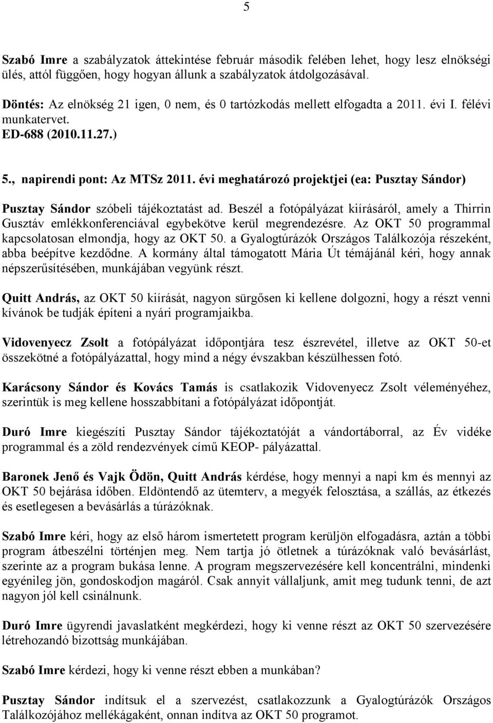 évi meghatározó projektjei (ea: Pusztay Sándor) Pusztay Sándor szóbeli tájékoztatást ad. Beszél a fotópályázat kiírásáról, amely a Thirrin Gusztáv emlékkonferenciával egybekötve kerül megrendezésre.