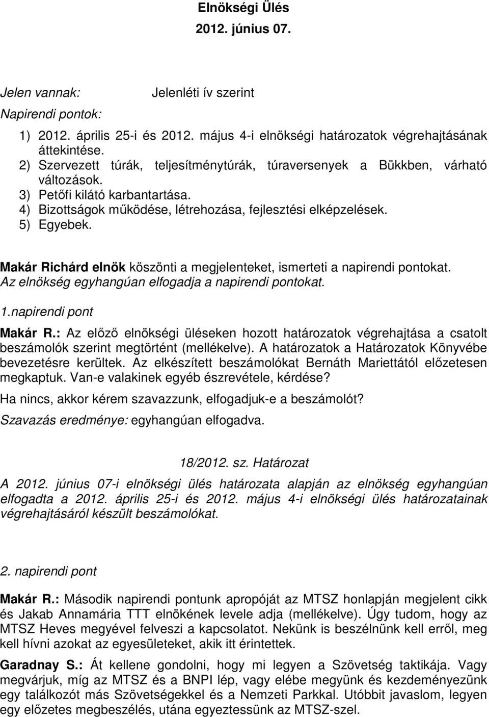 Makár Richárd elnök köszönti a megjelenteket, ismerteti a napirendi pontokat. Az elnökség egyhangúan elfogadja a napirendi pontokat. 1.napirendi pont Makár R.