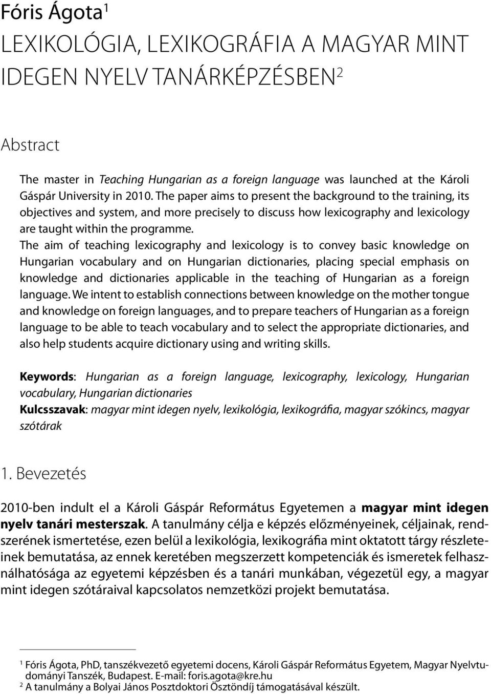 The aim of teaching lexicography and lexicology is to convey basic knowledge on Hungarian vocabulary and on Hungarian dictionaries, placing special emphasis on knowledge and dictionaries applicable