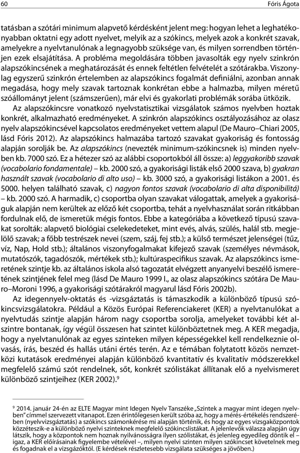 A probléma megoldására többen javasolták egy nyelv szinkrón alapszókincsének a meghatározását és ennek feltétlen felvételét a szótárakba.