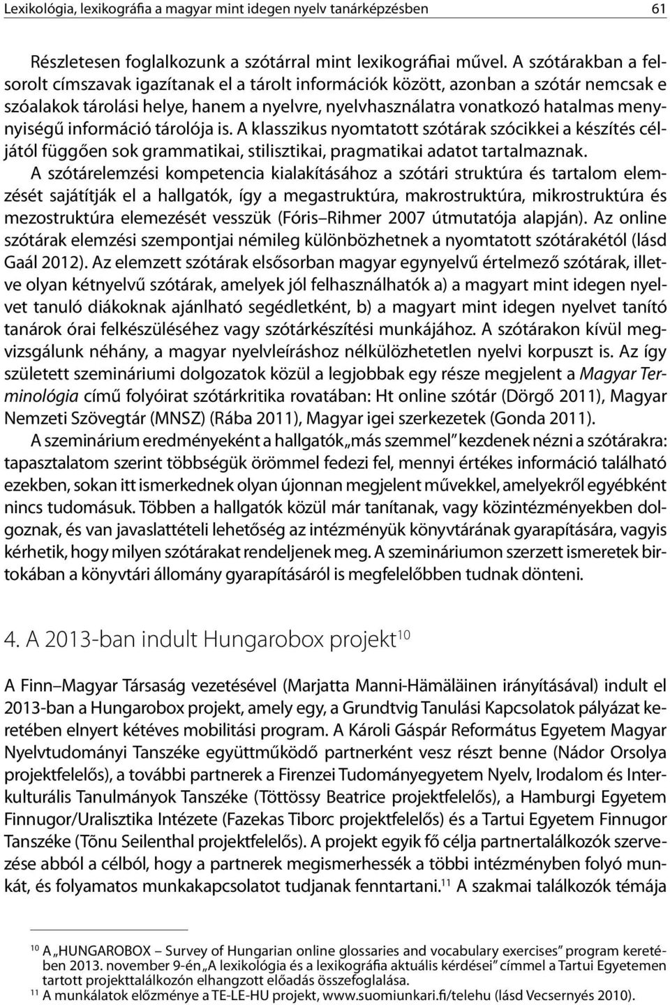 információ tárolója is. A klasszikus nyomtatott szótárak szócikkei a készítés céljától függően sok grammatikai, stilisztikai, pragmatikai adatot tartalmaznak.