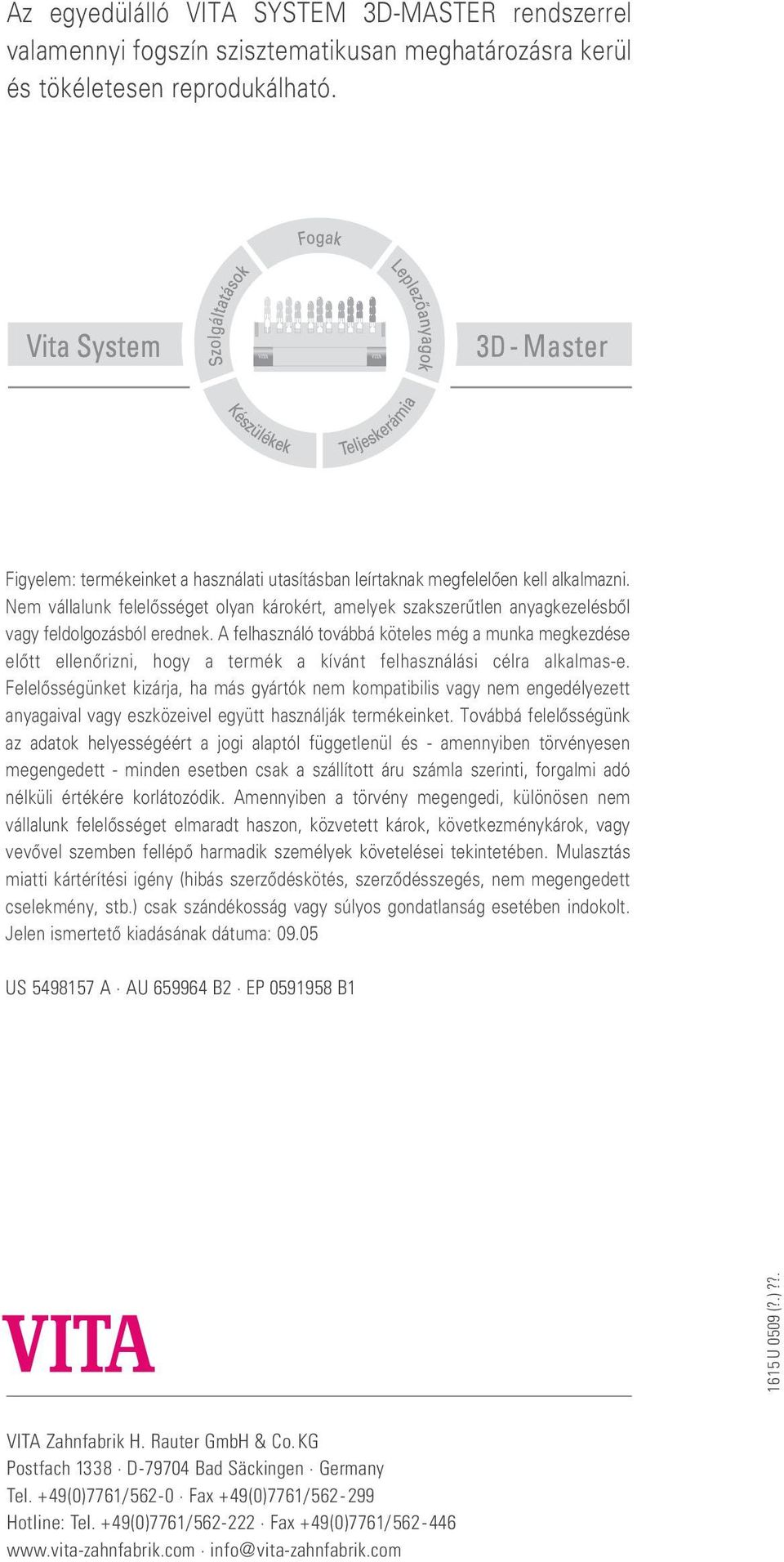 A felhasználó továbbá köteles még a munka megkezdése előtt ellenőrizni, hogy a termék a kívánt felhasználási célra alkalmas-e.