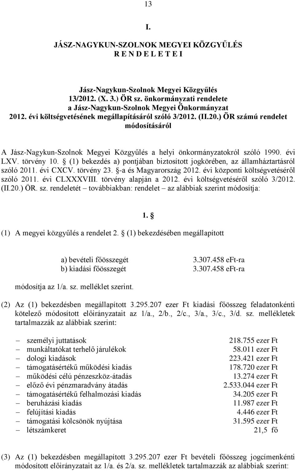 (1) bekezdés a) pontjában biztosított jogkörében, az államháztartásról szóló 2011. évi CXCV. törvény 23. -a és Magyarország 2012. évi központi költségvetéséről szóló 2011. évi CLXXXVIII.