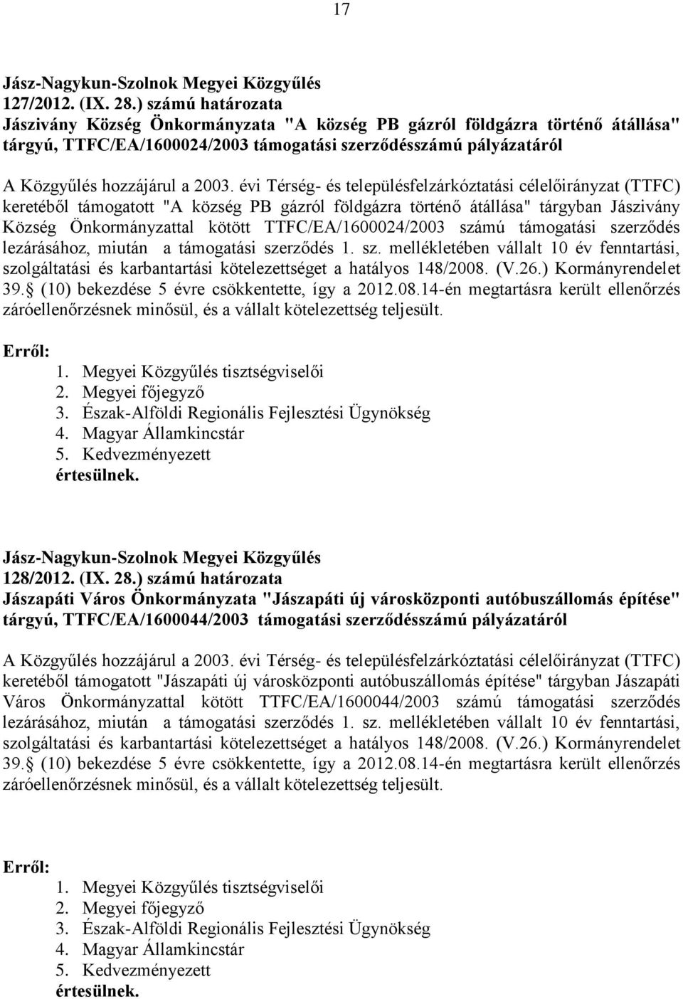 TTFC/EA/1600024/2003 számú támogatási szerződés lezárásához, miután a támogatási szerződés 1. sz. mellékletében vállalt 10 év fenntartási, szolgáltatási és karbantartási kötelezettséget a hatályos 148/2008.