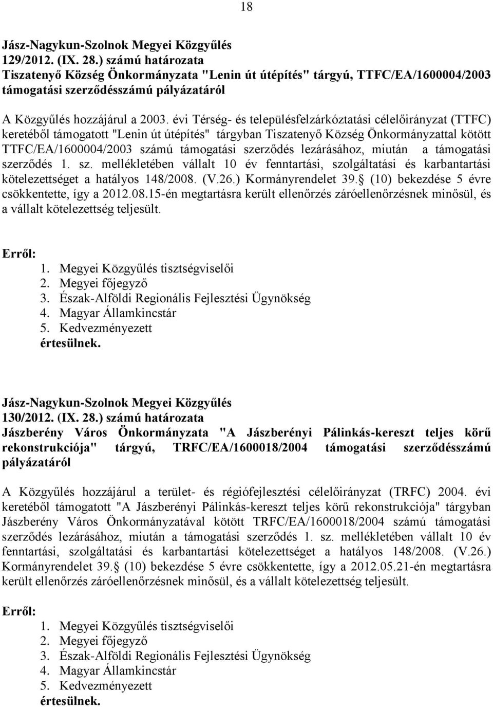 szerződés lezárásához, miután a támogatási szerződés 1. sz. mellékletében vállalt 10 év fenntartási, szolgáltatási és karbantartási kötelezettséget a hatályos 148/2008. (V.26.) Kormányrendelet 39.