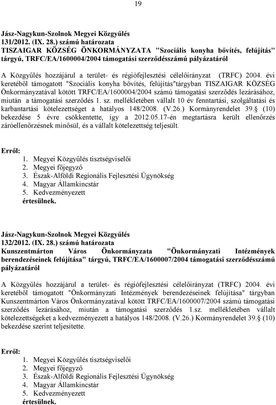 évi keretéből támogatott "Szociális konyha bővítés, felújítás"tárgyban TISZAIGAR KÖZSÉG Önkormányzatával kötött TRFC/EA/1600004/2004 számú támogatási szerződés lezárásához, miután a támogatási