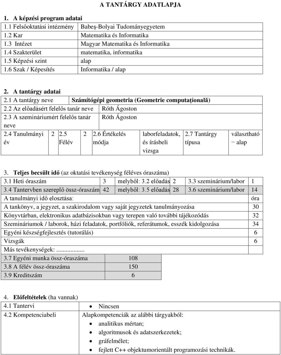 2 Az ért felelős tanár neve Róth Ágoston 2.3 A szemináriumért felelős tanár Róth Ágoston neve 2.4 Tanulmányi év 2 2.5 Félév 2 2.6 Értékelés módja laborfeladatok, és írásbeli vizsga 2.