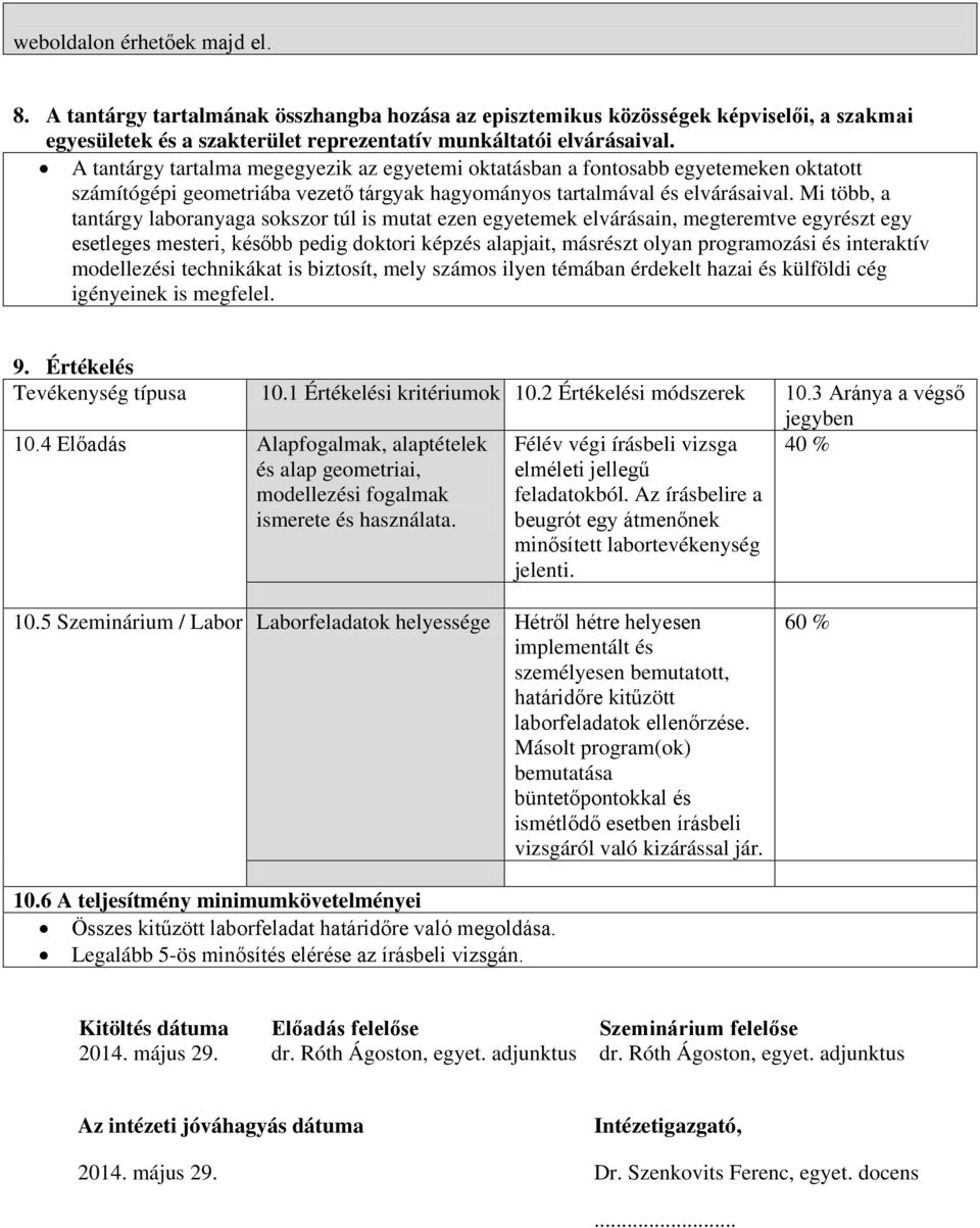 Mi több, a tantárgy laboranyaga sokszor túl is mutat ezen egyetemek elvárásain, megteremtve egyrészt egy esetleges mesteri, később pedig doktori képzés alapjait, másrészt olyan programozási és