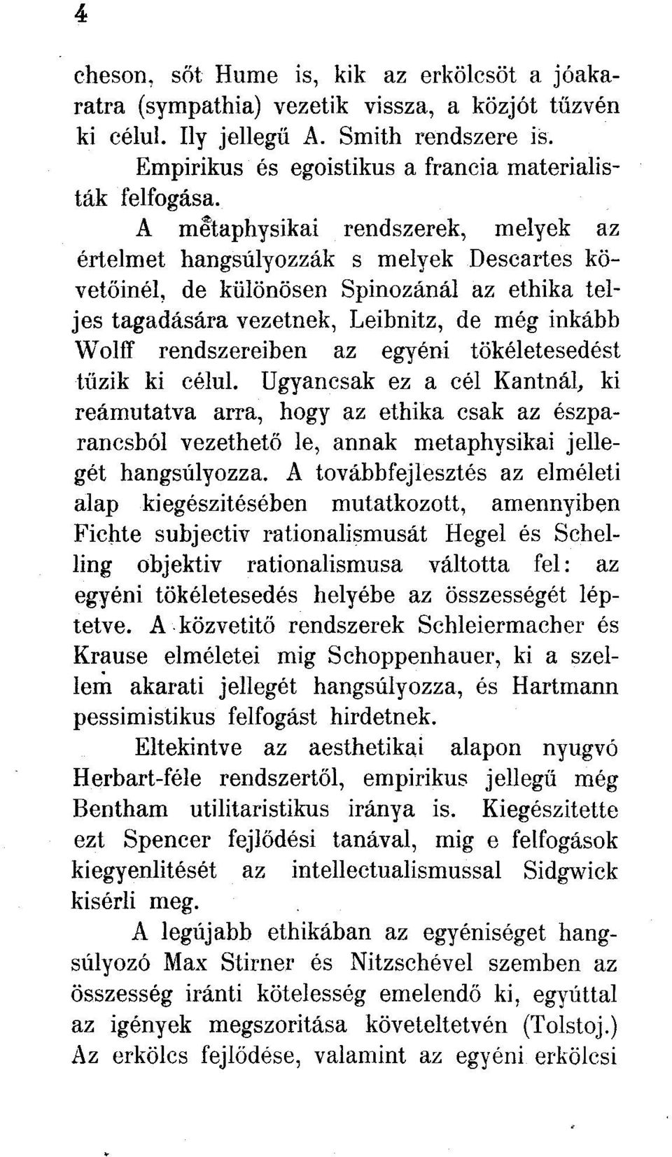 az egyéni tökéletesedést tűzik ki célul. Ugyancsak ez a cél Kantnál, ki reámutatva arra, hogy az ethika csak az észparancsból vezethető le, annak metaphysikai jellegét hangsúlyozza.