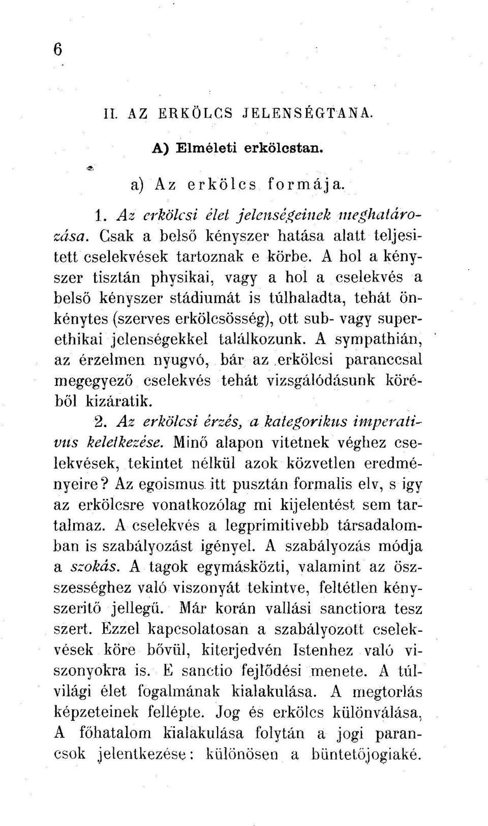 A hol a kényszer tisztán physikai, vagy a hol a cselekvés a belső kényszer stádiumát is túlhaladta, tehát önkénytes (szerves erkölcsösség), ott sub- vagy superethikai jelenségekkel találkozunk.