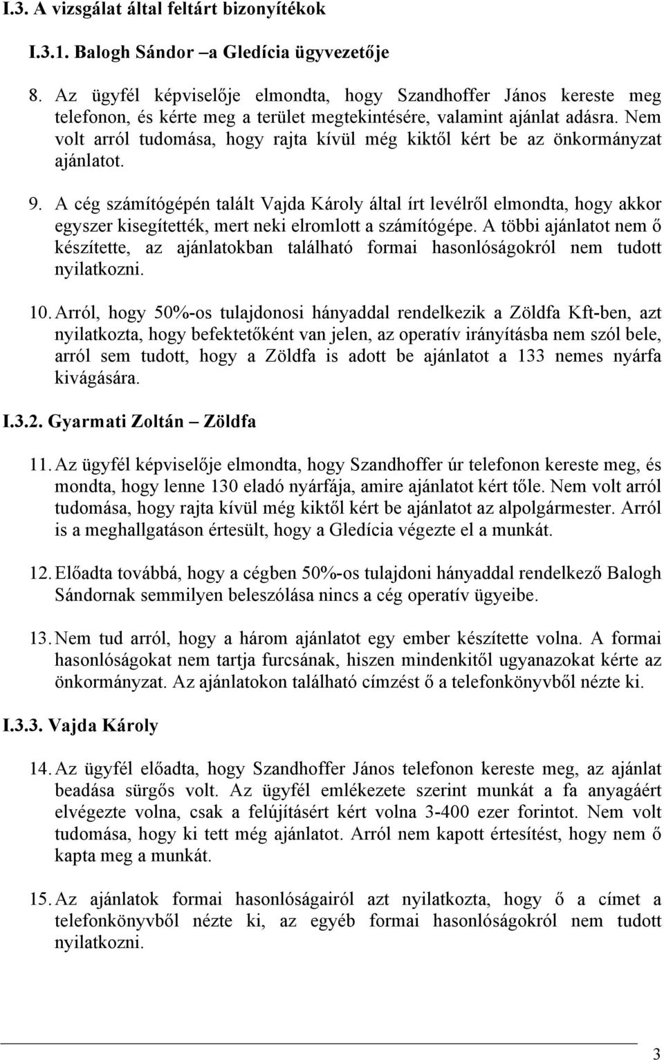 Nem volt arról tudomása, hogy rajta kívül még kiktől kért be az önkormányzat ajánlatot. 9.