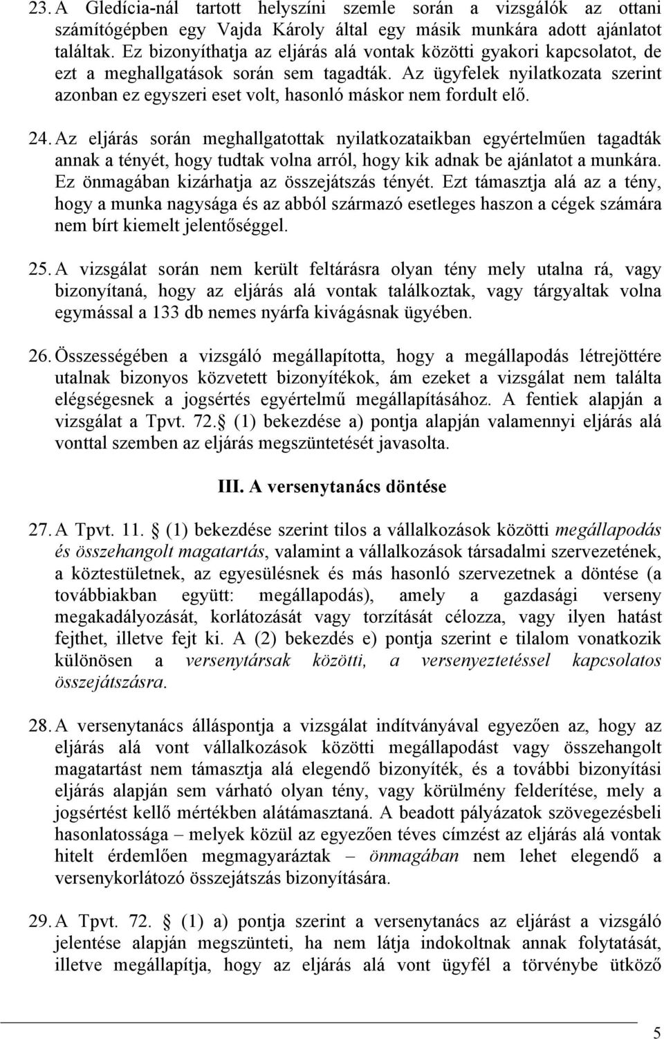 Az ügyfelek nyilatkozata szerint azonban ez egyszeri eset volt, hasonló máskor nem fordult elő. 24.