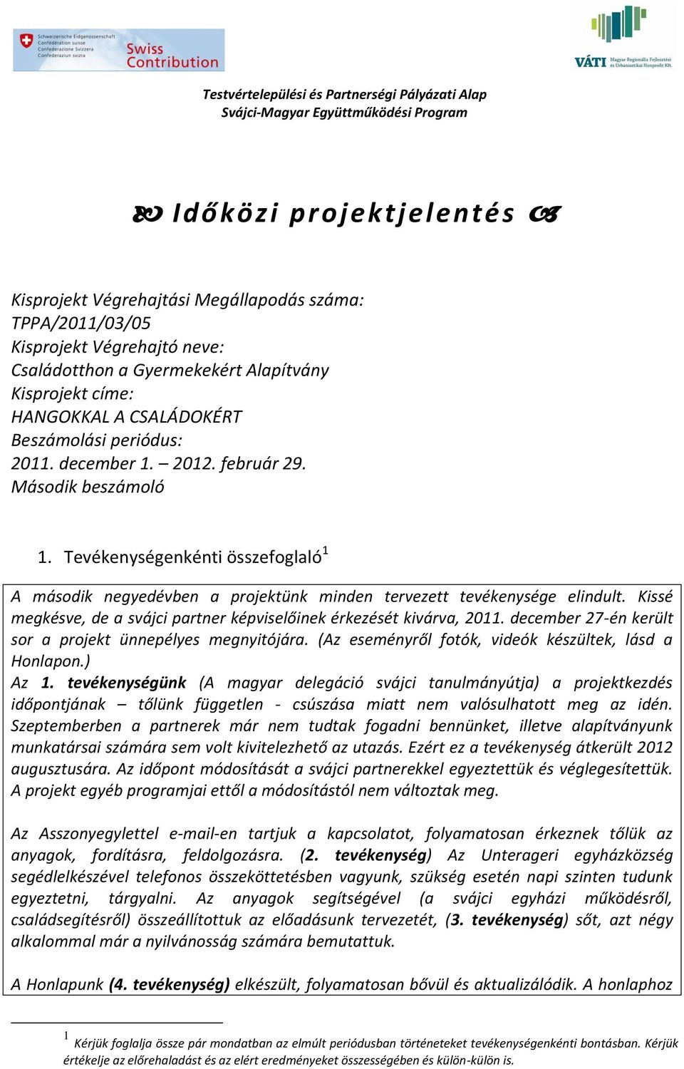 Kissé megkésve, de a svájci partner képviselőinek érkezését kivárva, 2011. december 27-én került sor a projekt ünnepélyes megnyitójára. (Az eseményről fotók, videók készültek, lásd a Honlapon.) Az 1.