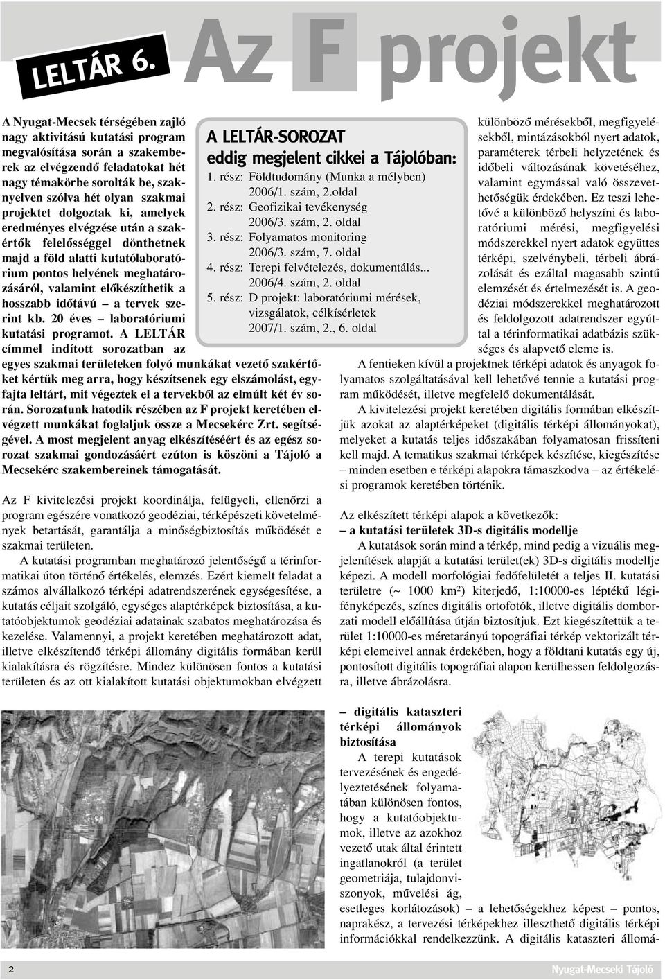 szakmai projektet dolgoztak ki, amelyek eredményes elvégzése után a szakértôk felelôsséggel dönthetnek majd a föld alatti kutatólaboratórium pontos helyének meghatározásáról, valamint elôkészíthetik