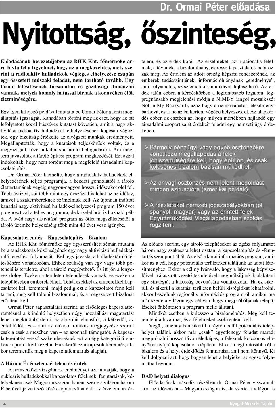 Egy tároló létesítésének társadalmi és gazdasági dimenziói vannak, melyek komoly hatással bírnak a környéken élôk életminôségére.