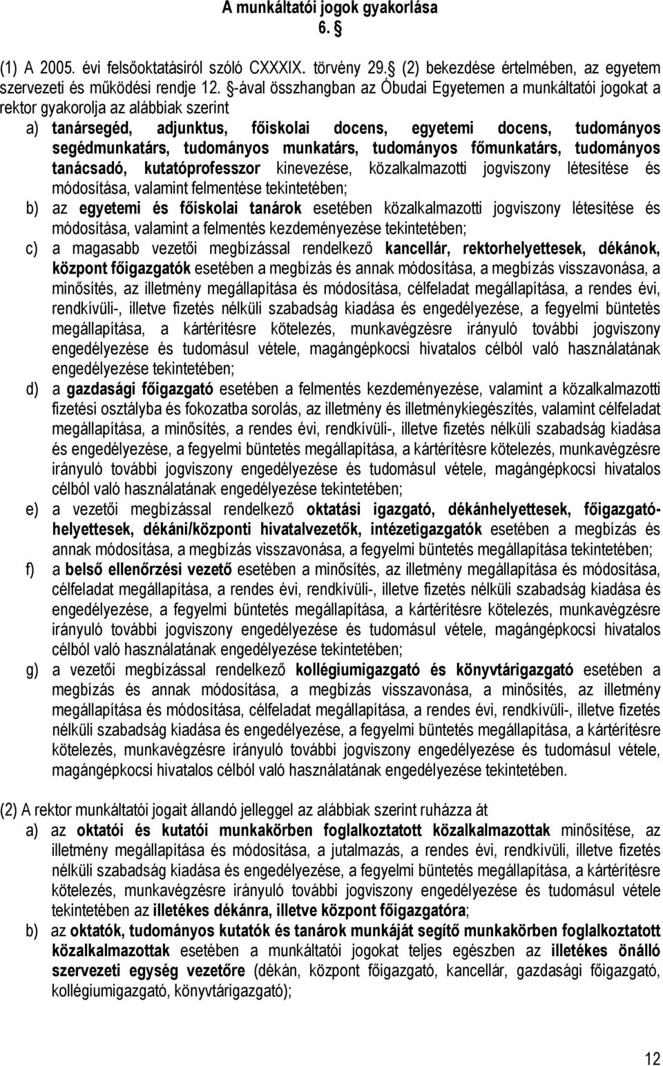 munkatárs, tudományos főmunkatárs, tudományos tanácsadó, kutatóprofesszor kinevezése, közalkalmazotti jogviszony létesítése és módosítása, valamint felmentése tekintetében; b) az egyetemi és