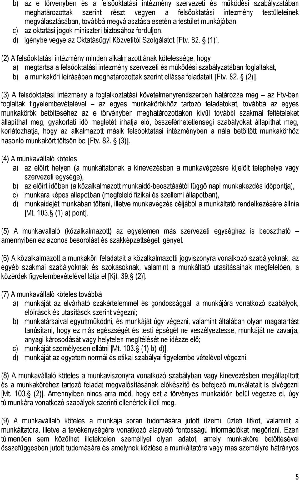 (2) A felsőoktatási intézmény minden alkalmazottjának kötelessége, hogy a) megtartsa a felsőoktatási intézmény szervezeti és működési szabályzatában foglaltakat, b) a munkaköri leírásában