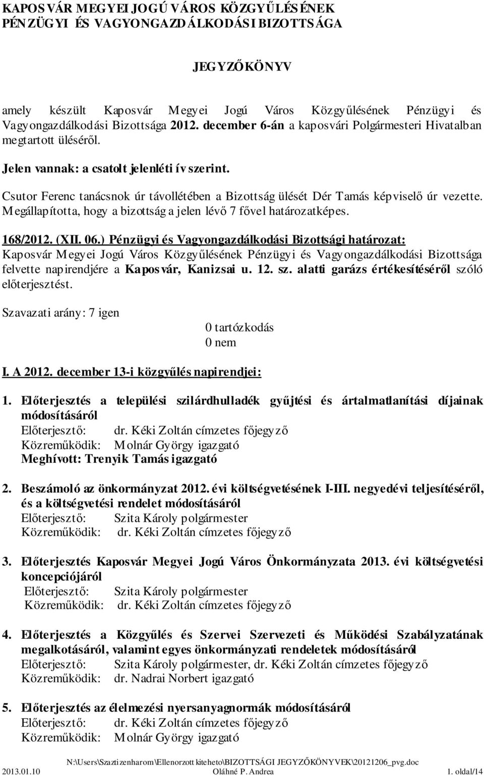 Csutor Ferenc tanácsnok úr távollétében a Bizottság ülését Dér Tamás képviselő úr vezette. Megállapította, hogy a bizottság a jelen lévő 7 fővel határozatképes. 168/2012. (XII. 06.