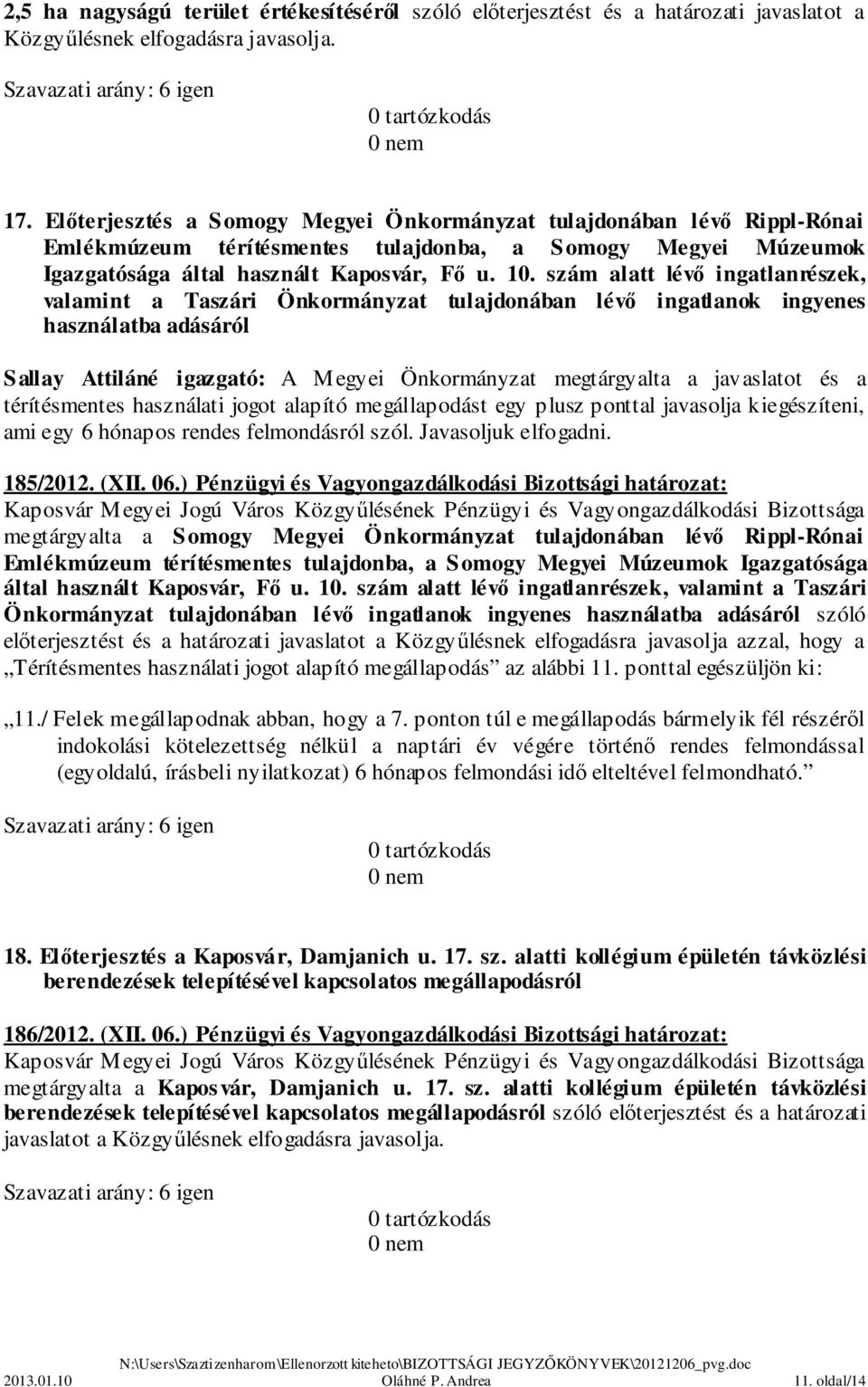 szám alatt lévő ingatlanrészek, valamint a Taszári Önkormányzat tulajdonában lévő ingatlanok ingyenes használatba adásáról Sallay Attiláné igazgató: A Megyei Önkormányzat megtárgyalta a javaslatot és