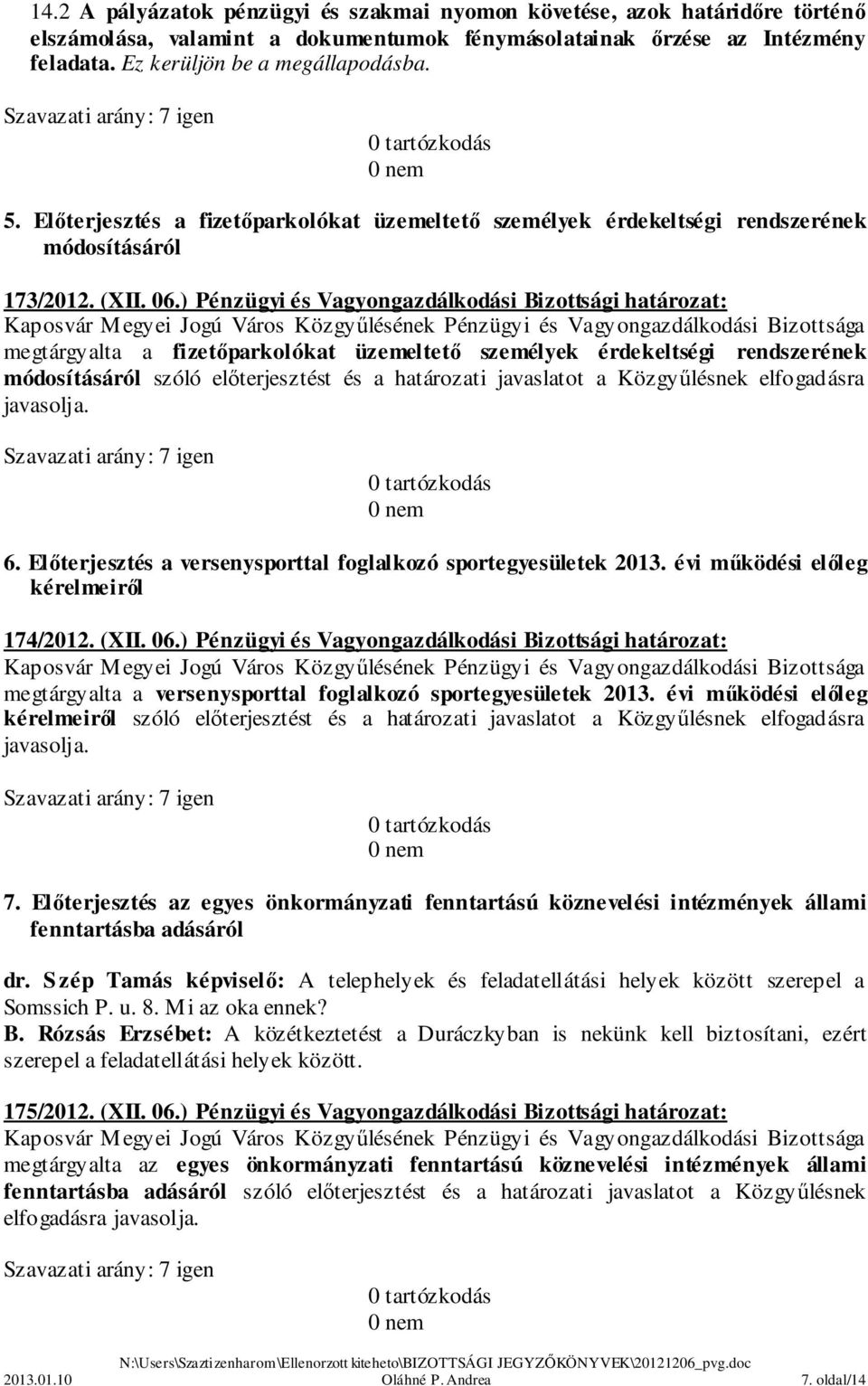 ) Pénzügyi és Vagyongazdálkodási Bizottsági határozat: megtárgyalta a fizetőparkolókat üzemeltető személyek érdekeltségi rendszerének módosításáról szóló előterjesztést és a határozati javaslatot a