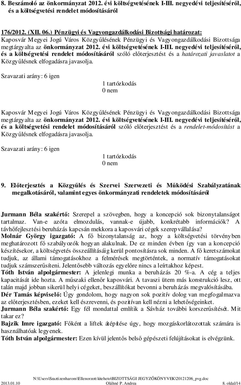 negyedévi teljesítéséről, és a költségvetési rendelet módosításáról szóló előterjesztést és a határozati javaslatot a Közgyűlésnek elfogadásra 1 tartózkodás megtárgyalta az önkormányzat 2012.