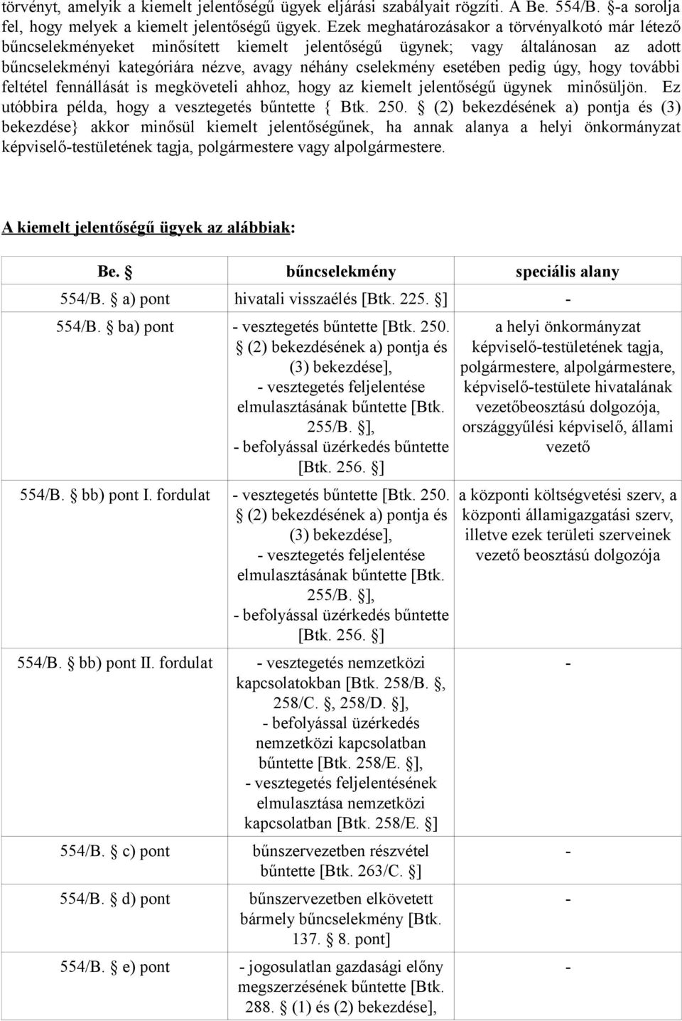 pedig úgy, hogy további feltétel fennállását is megköveteli ahhoz, hogy az kiemelt jelentőségű ügynek minősüljön. Ez utóbbira példa, hogy a vesztegetés bűntette { Btk. 250.