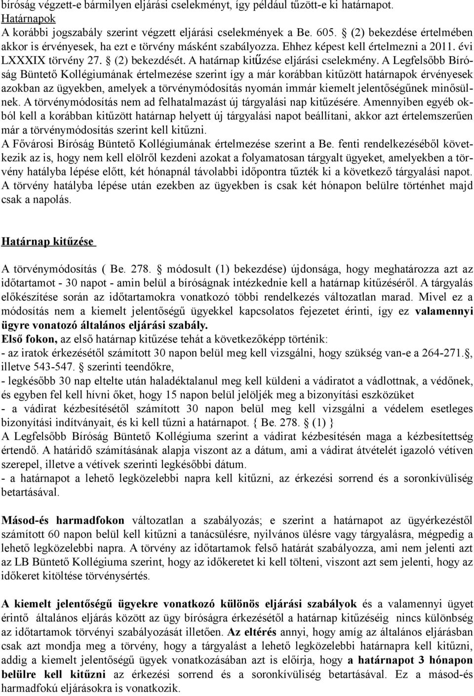 A Legfelsőbb Bíróság Büntető Kollégiumának értelmezése szerint így a már korábban kitűzött határnapok érvényesek azokban az ügyekben, amelyek a törvénymódosítás nyomán immár kiemelt jelentőségűnek