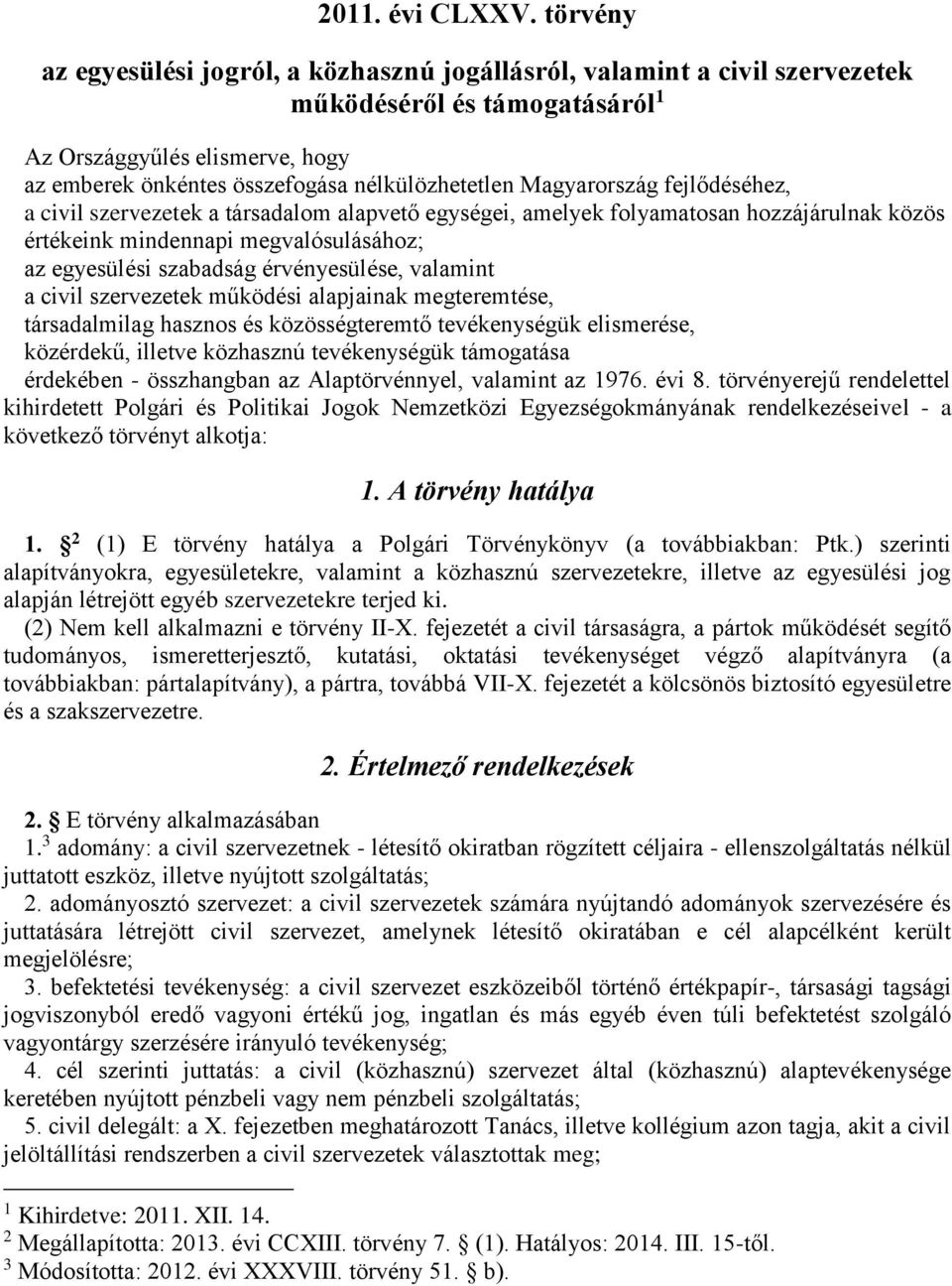 Magyarország fejlődéséhez, a civil szervezetek a társadalom alapvető egységei, amelyek folyamatosan hozzájárulnak közös értékeink mindennapi megvalósulásához; az egyesülési szabadság érvényesülése,