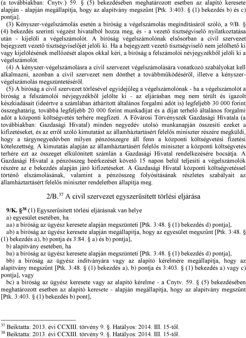 (4) bekezdés szerinti végzést hivatalból hozza meg, és - a vezető tisztségviselő nyilatkoztatása után - kijelöli a végelszámolót.