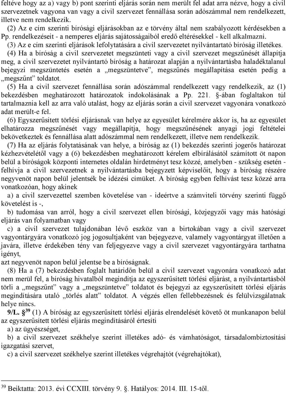 rendelkezéseit - a nemperes eljárás sajátosságaiból eredő eltérésekkel - kell alkalmazni. (3) Az e cím szerinti eljárások lefolytatására a civil szervezetet nyilvántartató bíróság illetékes.