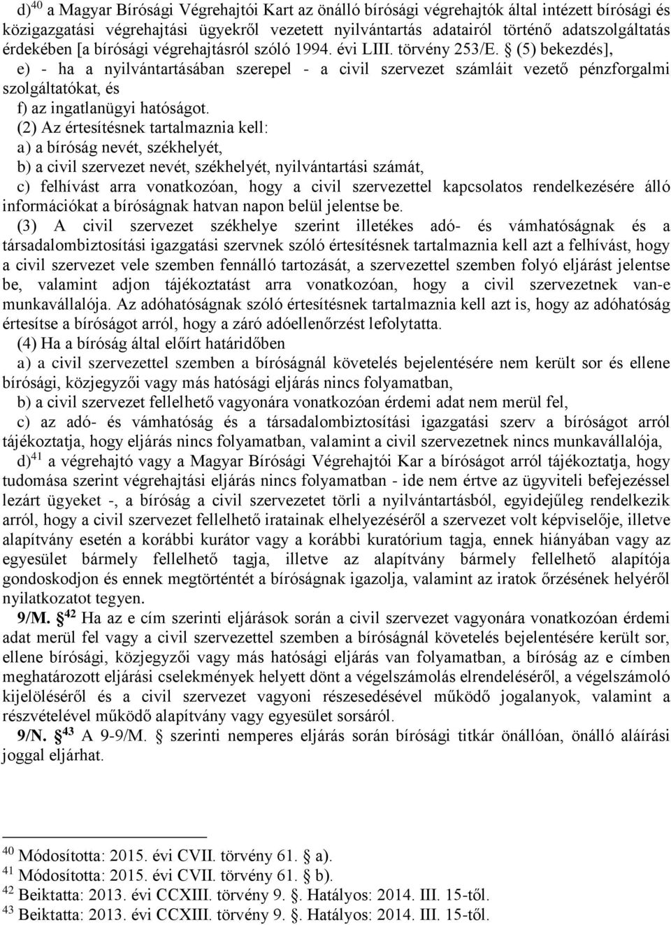 (5) bekezdés], e) - ha a nyilvántartásában szerepel - a civil szervezet számláit vezető pénzforgalmi szolgáltatókat, és f) az ingatlanügyi hatóságot.