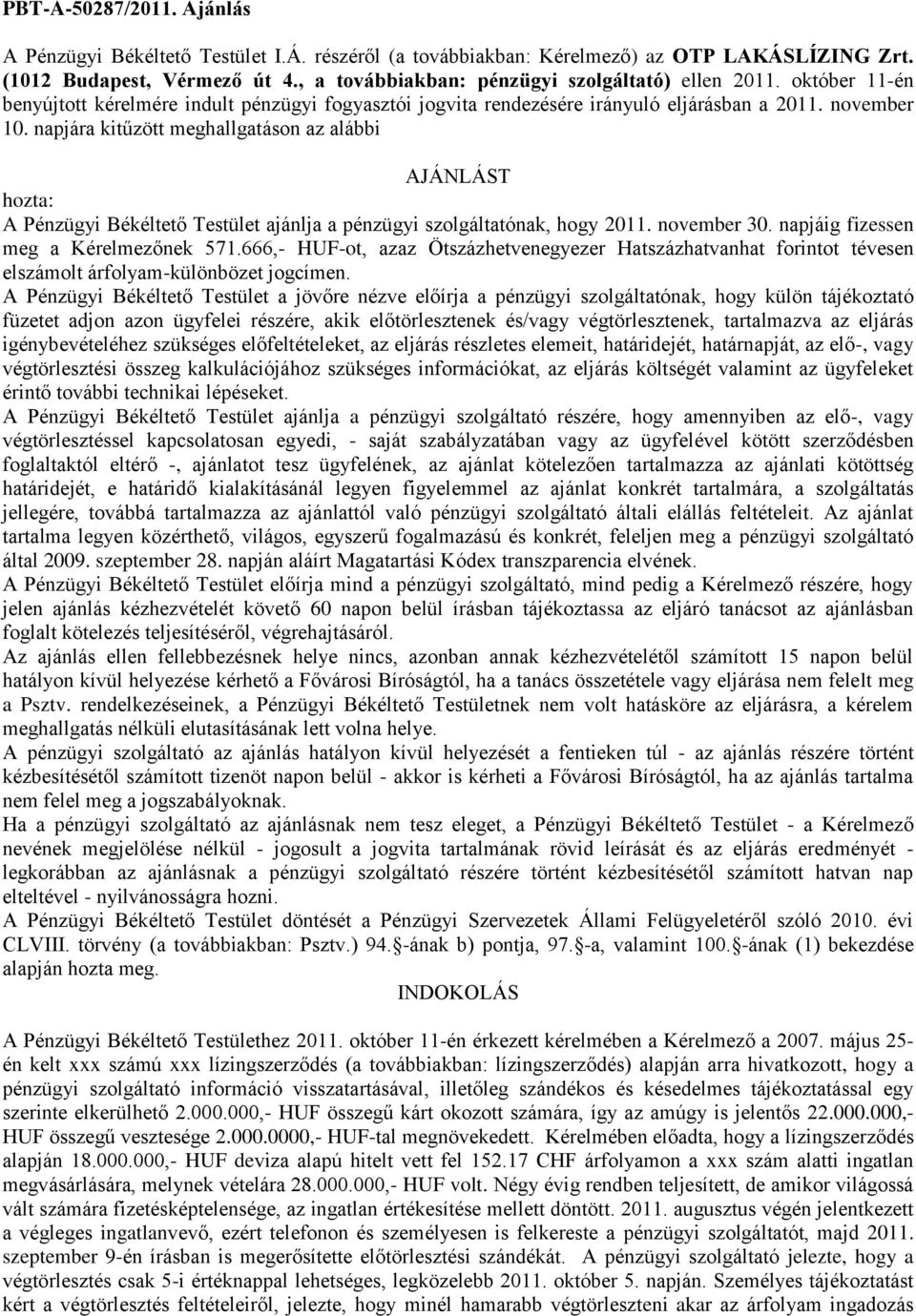 napjára kitűzött meghallgatáson az alábbi AJÁNLÁST hozta: A Pénzügyi Békéltető Testület ajánlja a pénzügyi szolgáltatónak, hogy 2011. november 30. napjáig fizessen meg a Kérelmezőnek 571.