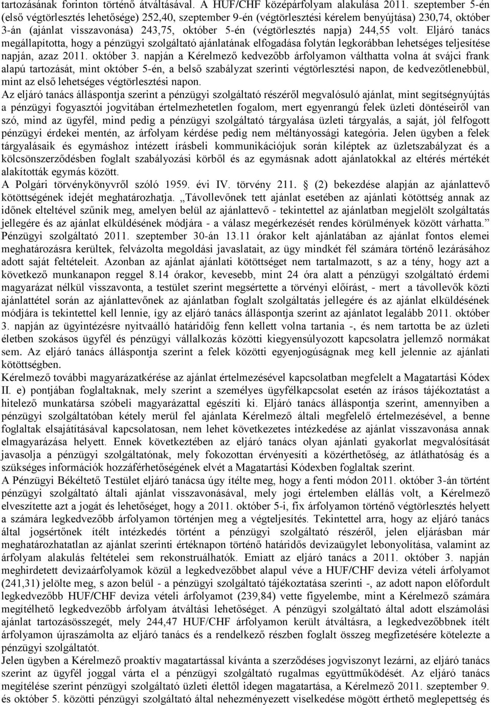 244,55 volt. Eljáró tanács megállapította, hogy a pénzügyi szolgáltató ajánlatának elfogadása folytán legkorábban lehetséges teljesítése napján, azaz 2011. október 3.