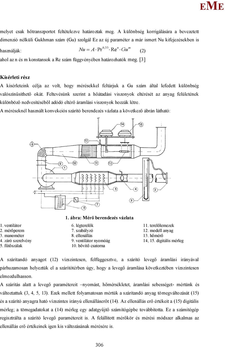 a Re szám függvényében határozhatók meg. [3] Kísérleti rész A kísérleteink célja az volt, hogy mérésekkel feltárjuk a Gu szám által lefedett különbség valószínűsíthető okát.