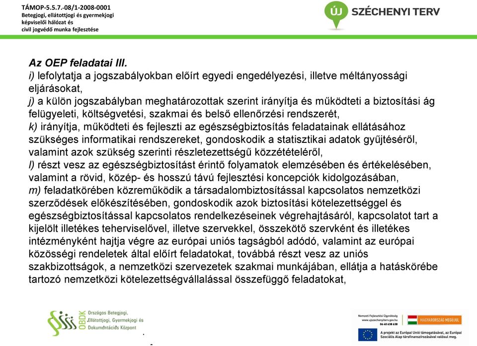 költségvetési, szakmai és belső ellenőrzési rendszerét, k) irányítja, működteti és fejleszti az egészségbiztosítás feladatainak ellátásához szükséges informatikai rendszereket, gondoskodik a