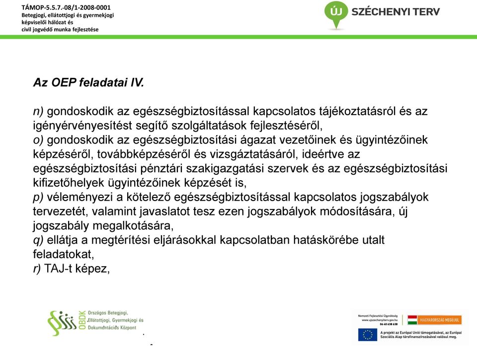 ágazat vezetőinek és ügyintézőinek képzéséről, továbbképzéséről és vizsgáztatásáról, ideértve az egészségbiztosítási pénztári szakigazgatási szervek és az