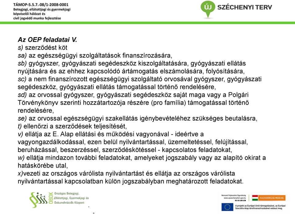 elszámolására, folyósítására, sc) a nem finanszírozott egészségügyi szolgáltató orvosával gyógyszer, gyógyászati segédeszköz, gyógyászati ellátás támogatással történő rendelésére, sd) az orvossal