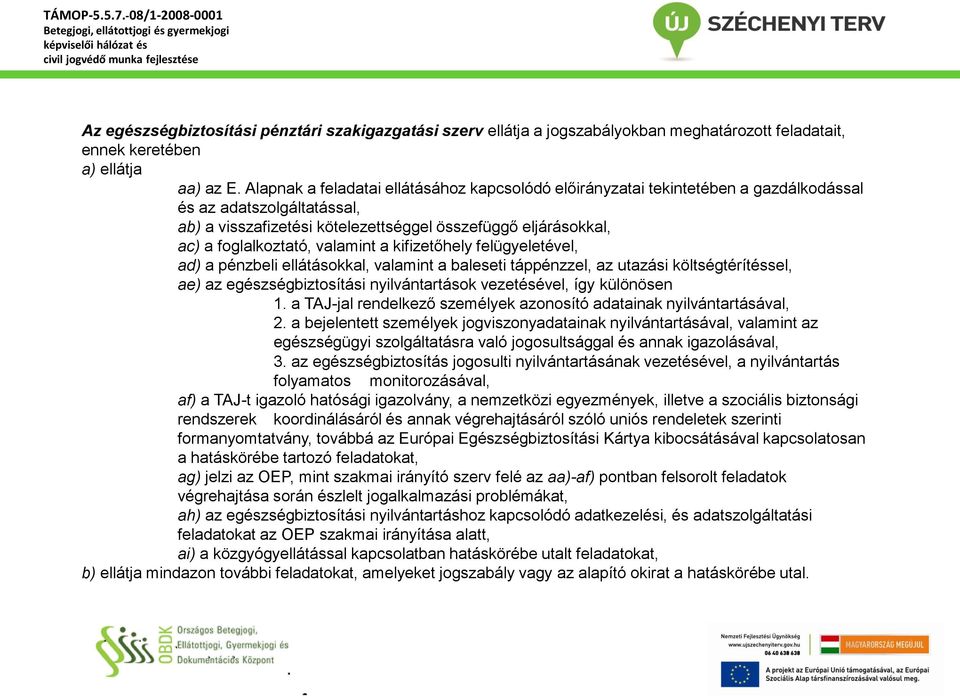 valamint a kifizetőhely felügyeletével, ad) a pénzbeli ellátásokkal, valamint a baleseti táppénzzel, az utazási költségtérítéssel, ae) az egészségbiztosítási nyilvántartások vezetésével, így