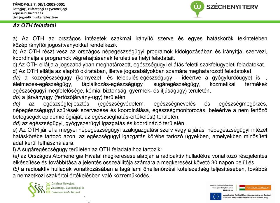 c) Az OTH ellátja a jogszabályban meghatározott, egészségügyi ellátás feletti szakfelügyeleti feladatokat.