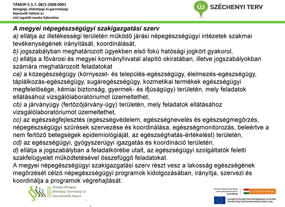 közegészségügy (környezet- és település-egészségügy, élelmezés-egészségügy, táplálkozás-egészségügy, sugáregészségügy, kozmetikai termékek egészségügyi megfelelősége, kémiai biztonság, gyermek- és