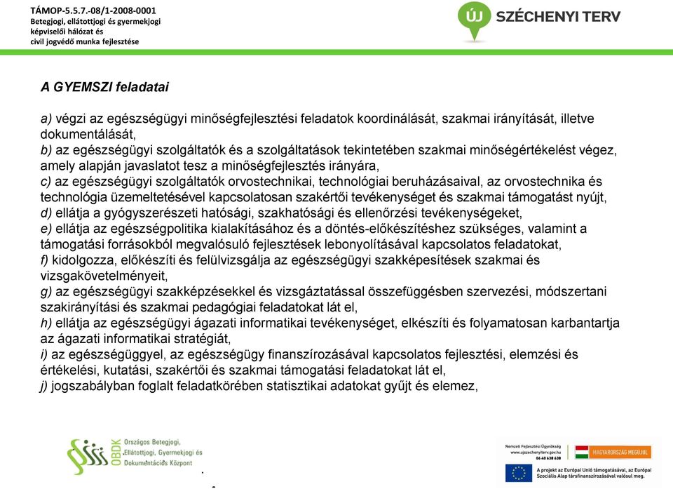 technológia üzemeltetésével kapcsolatosan szakértői tevékenységet és szakmai támogatást nyújt, d) ellátja a gyógyszerészeti hatósági, szakhatósági és ellenőrzési tevékenységeket, e) ellátja az