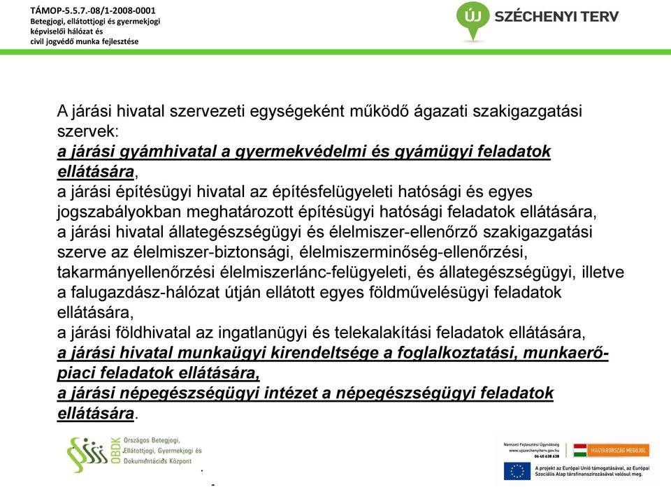 élelmiszerminőség-ellenőrzési, takarmányellenőrzési élelmiszerlánc-felügyeleti, és állategészségügyi, illetve a falugazdász-hálózat útján ellátott egyes földművelésügyi feladatok ellátására, a járási