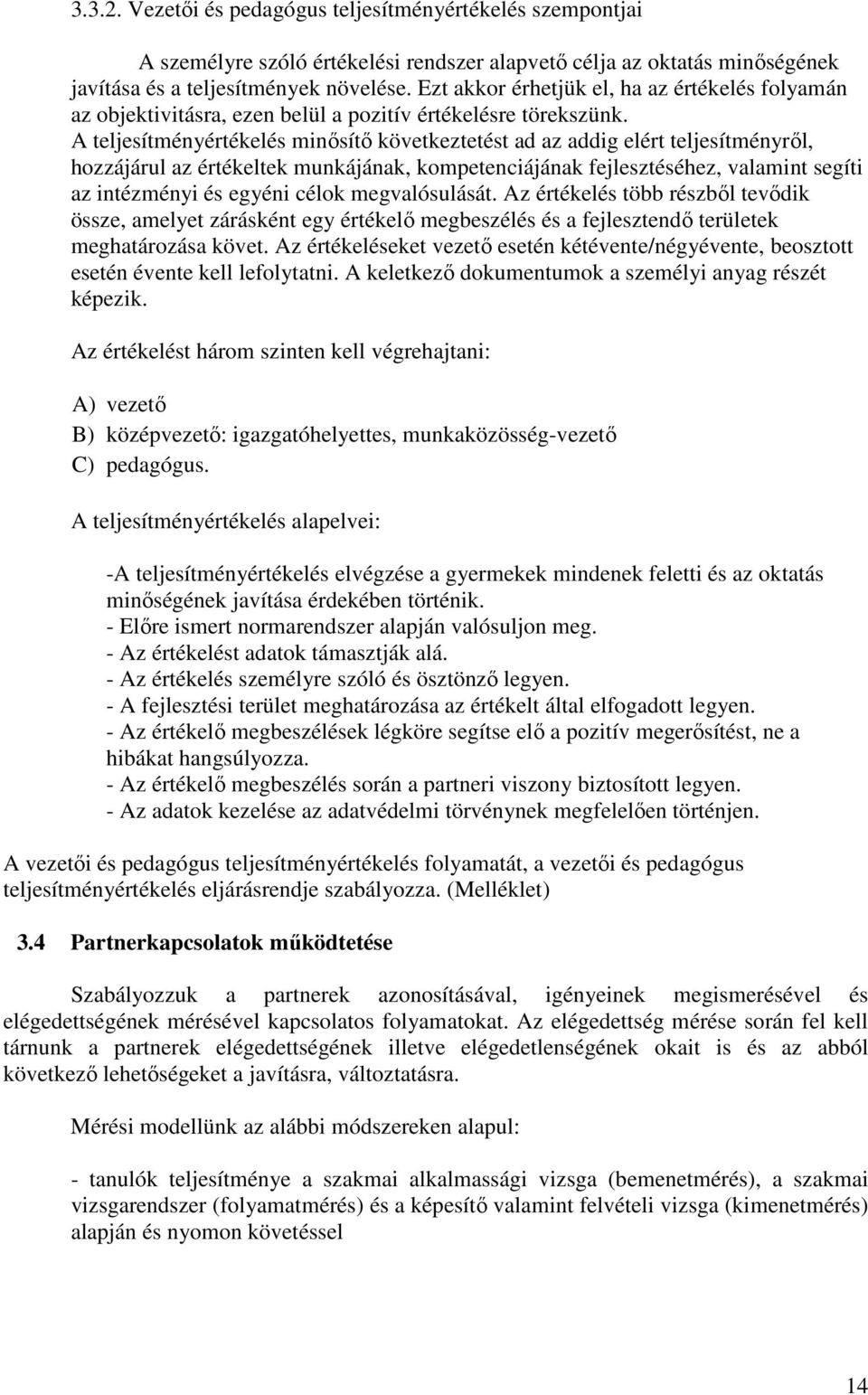 A teljesítményértékelés minısítı következtetést ad az addig elért teljesítményrıl, hozzájárul az értékeltek munkájának, kompetenciájának fejlesztéséhez, valamint segíti az intézményi és egyéni célok