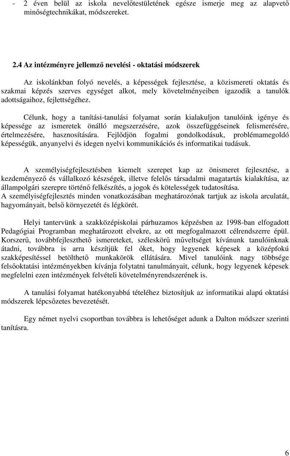 Célunk, hogy a tanítási-tanulási folyamat során kialakuljon tanulóink igénye és képessége az ismeretek önálló megszerzésére, azok összefüggéseinek felismerésére, értelmezésére, hasznosítására.