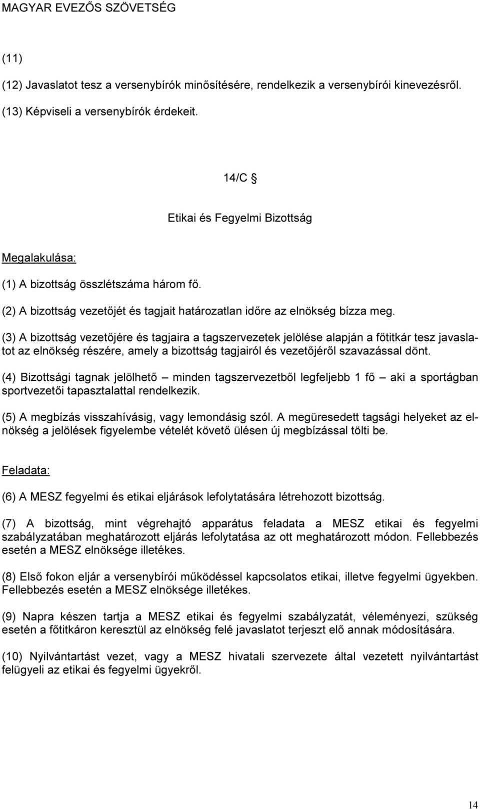 (3) A bizottság vezetőjére és tagjaira a tagszervezetek jelölése alapján a főtitkár tesz javaslatot az elnökség részére, amely a bizottság tagjairól és vezetőjéről szavazással dönt.