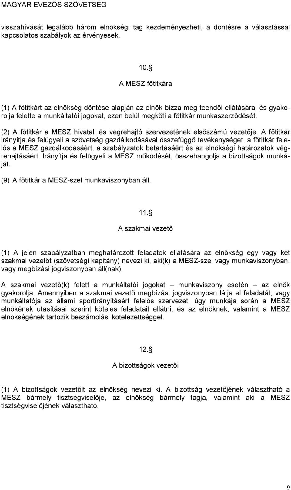 (2) A főtitkár a MESZ hivatali és végrehajtó szervezetének elsőszámú vezetője. A főtitkár irányítja és felügyeli a szövetség gazdálkodásával összefüggő tevékenységet.