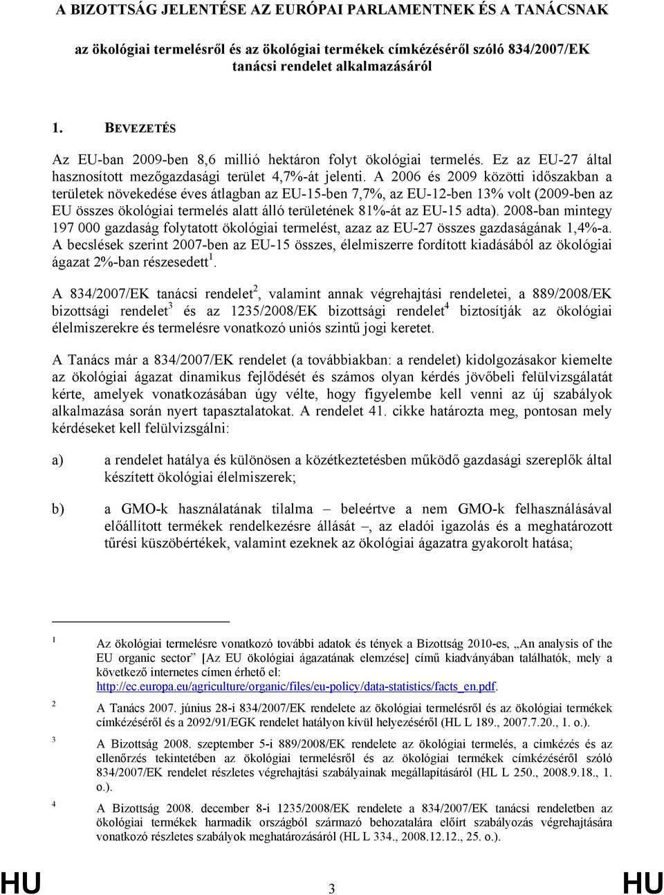 A 2006 és 2009 közötti időszakban a területek növekedése éves átlagban az EU-15-ben 7,7%, az EU-12-ben 13% volt (2009-ben az EU összes ökológiai termelés alatt álló területének 81%-át az EU-15 adta).